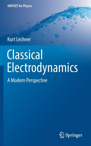 Classical Electrodynamics : A Modern Perspective by Kurt Lechner - Hardback