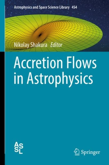 Accretion Flows in Astrophysics : 454 by Nikolay Shakura - Hardback
