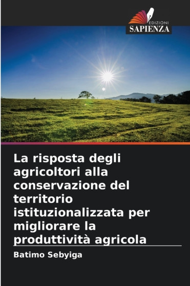 La risposta degli agricoltori alla conservazione del territorio istituzionalizzata per migliorare la produttivita agricola by Batimo Sebyiga - Paperback