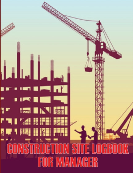 Construction Site Logbook for Manager : Gift for Site Manager Construction Log to Record Workforce, Tasks, Schedules, Construction Daily Report by Rasmus Cristensen - Paperback