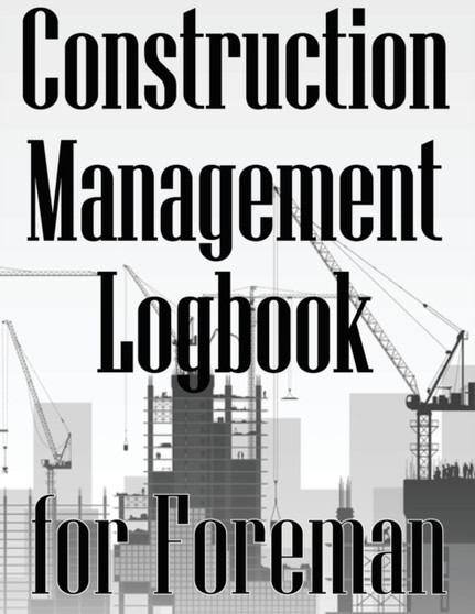 Construction Management Logbook for Foreman : Building Site Daily Tracker to Record Workforce, Tasks, Schedules, Construction Daily Report for Foreman by Peter Wallace - Paperback