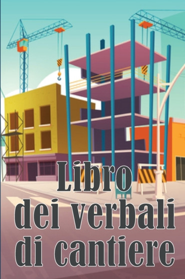 Libro dei verbali di cantiere : Libro giornaliero di cantiere per registrare la forza lavoro, i compiti, gli orari, il rapporto giornaliero di costruzione by Mateea Falconi - Paperback