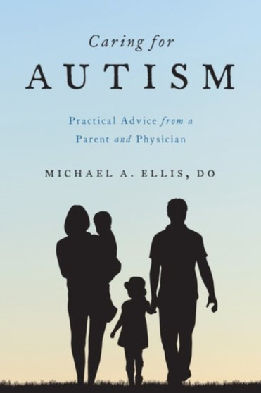 Caring for Autism : Practical Advice from a Parent and Physician by Michael Ellis - Paperback