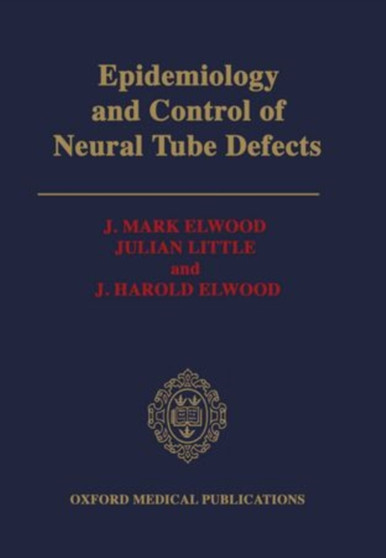 Epidemiology and Control of Neural Tube Defects : 20 by J.Mark Elwood - Hardback