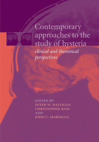 Contemporary Approaches to the Study of Hysteria : Clinical and Theoretical Perspectives by Peter Halligan - Hardback