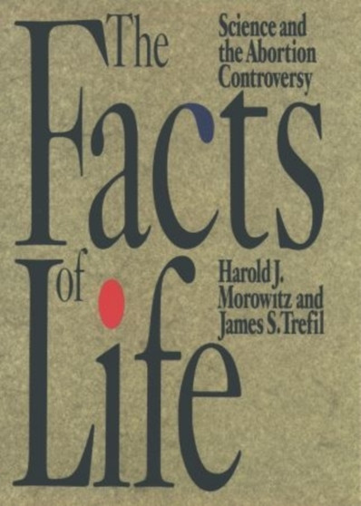 The Facts of Life : Science and the Abortion Controversy by Harold J. Morowitz - Hardback
