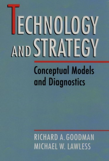 Technology and Strategy : Conceptual Models and Diagnostics by Richard A. Goodman - Hardback