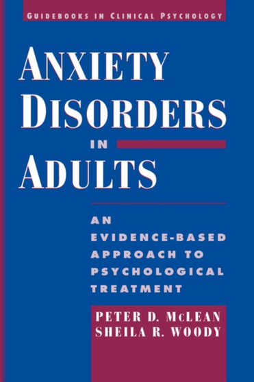 Anxiety Disorders in Adults : An Evidence-Based Approach to Psychological Treatment by Peter D. McLean - Hardback