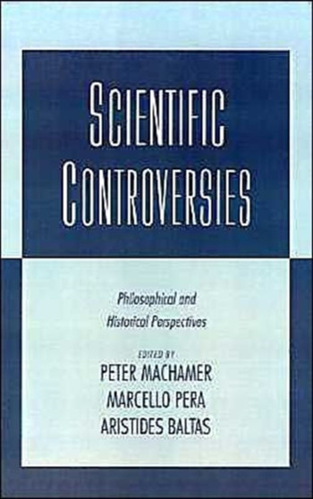 Scientific Controversies : Philosophical and Historical Perspectives by Peter Machamer - Hardback