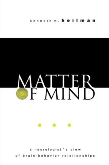 Matter of Mind : A Neurologist's View of Brain-Behavior Relationships by Kenneth M. Heilman - Hardback
