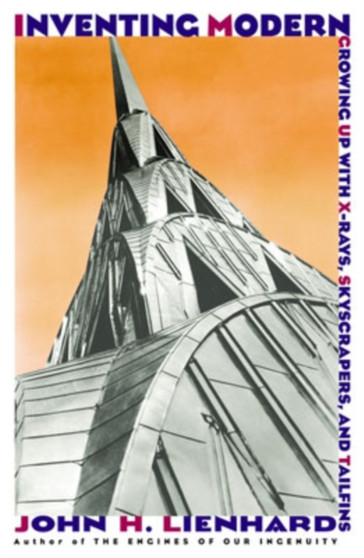Inventing Modern : Growing up with X-Rays, Skyscrapers, and Tailfins by John H.) Lienhard - Paperback