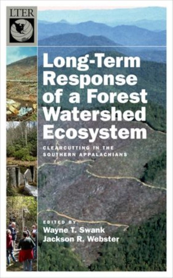 Long-Term Response of a Forest Watershed Ecosystem : Clearcutting in the Southern Appalachians by Wayne T. Swank - Hardback