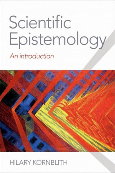Scientific Epistemology : An Introduction by Hilary Kornblith - Hardback