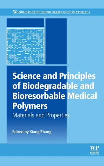 Science and Principles of Biodegradable and Bioresorbable Medical Polymers : Materials and Properties by Xiang Cheng Zhang - Hardback