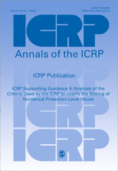 ICRP Supporting Guidance 5 : Analysis of the Criteria Used by the ICRP to Justify the Setting of Numerical Protection Level Values by ICRP - Paperback