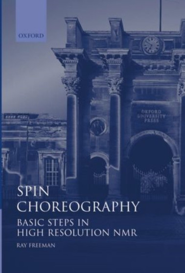 Spin Choreography : Basic Steps in High Resolution NMR by Ray Freeman - Hardback