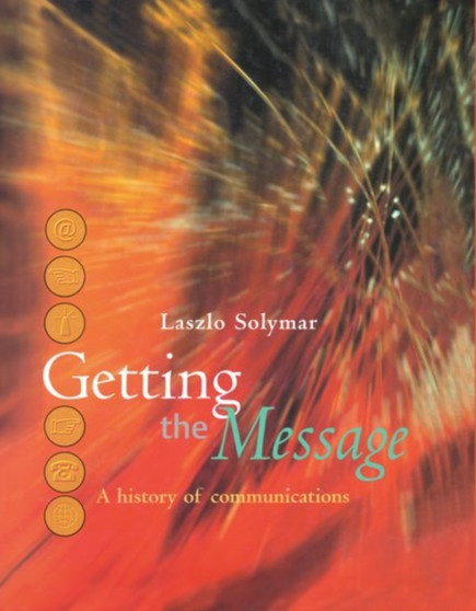 Getting the Message : A History of Communications by Laszlo Solymar - Hardback