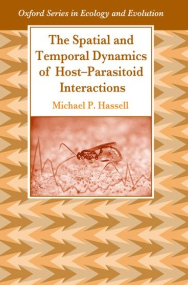 The Spatial and Temporal Dynamics of Host-Parasitoid Interactions by Michael Hassell - Hardback
