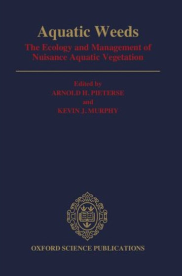 Aquatic Weeds : The Ecology and Management of Nuisance Aquatic Vegetation by Arnold H. Pieterse - Hardback