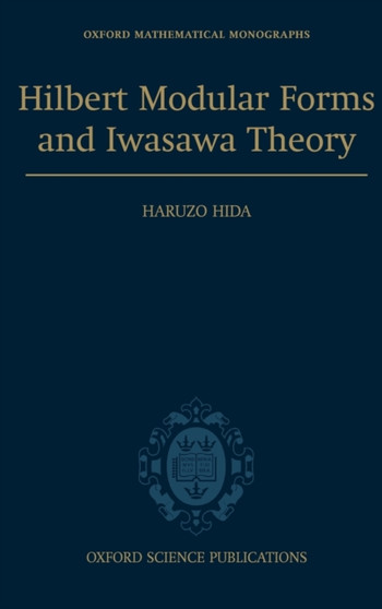 Hilbert Modular Forms and Iwasawa Theory by Haruzo Hida - Hardback