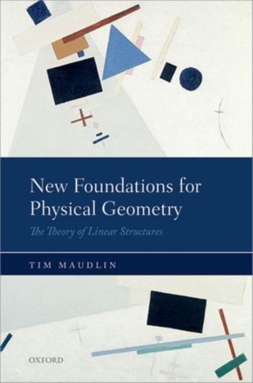 New Foundations for Physical Geometry : The Theory of Linear Structures by Tim Maudlin - Hardback