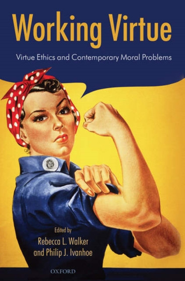 Working Virtue : Virtue Ethics and Contemporary Moral Problems by Rebecca L. Walker - Hardback