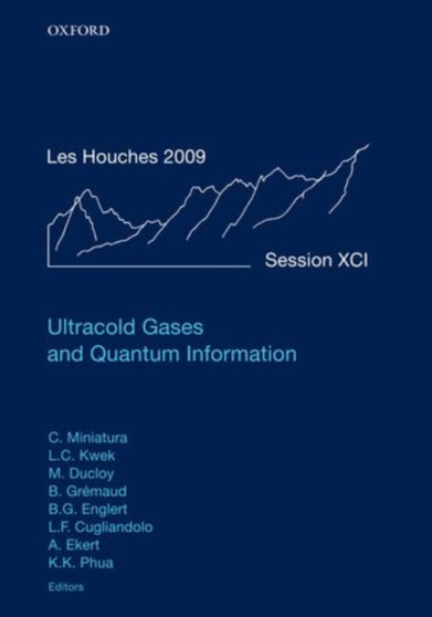 Ultracold Gases and Quantum Information : Lecture Notes of the Les Houches Summer School in Singapore: Volume 91, July 2009 by Christian Miniatura - Hardback