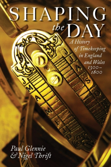 Shaping the Day : A History of Timekeeping in England and Wales 1300-1800 by Paul Glennie - Paperback