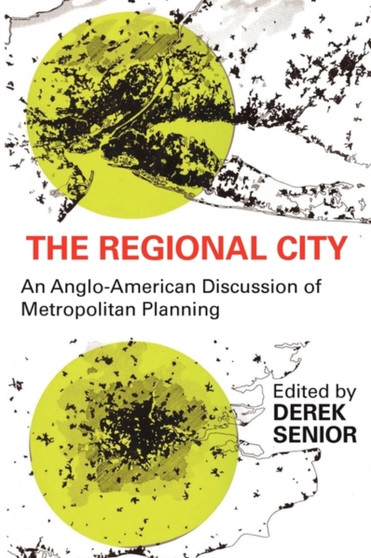 The Regional City : An Anglo-American Discussion of Metropolitan Planning by Derek Senior - Paperback
