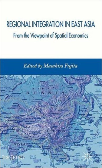 Regional Integration in East Asia : From the Viewpoint of Spatial Economics by Masahisa Fujita - Hardback