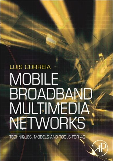 Mobile Broadband Multimedia Networks : Techniques, Models and Tools for 4G by Luis M. Correia - Hardback
