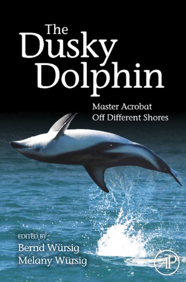 The Dusky Dolphin : Master Acrobat Off Different Shores by Bernd Wursig - Hardback