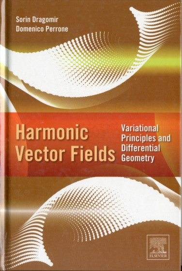 Harmonic Vector Fields : Variational Principles and Differential Geometry by Sorin Dragomir - Hardback