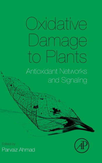Oxidative Damage to Plants : Antioxidant Networks and Signaling by Parvaiz Ahmad - Hardback