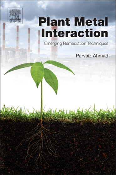Plant Metal Interaction : Emerging Remediation Techniques by Parvaiz Ahmad - Hardback