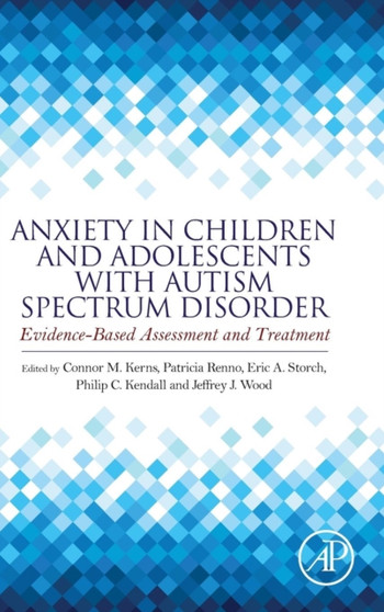 Anxiety in Children and Adolescents with Autism Spectrum Disorder : Evidence-Based Assessment and Treatment by Connor M. PhD Kerns - Hardback