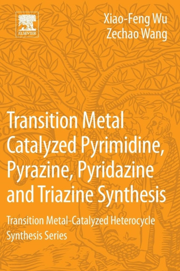 Transition Metal Catalyzed Pyrimidine, Pyrazine, Pyridazine and Triazine Synthesis : Transition Metal-Catalyzed Heterocycle Synthesis Series by Xiao-Feng Universitat Rostock Germany and Zhejiang Sci-Tech University - Paperback
