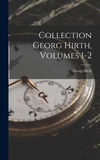 Collection Georg Hirth, Volumes 1-2 by Georg Hirth - Hardback