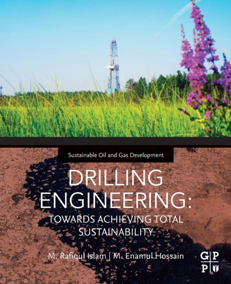DRILLING ENGINEERING : TOWARDS ACHIEVING TOTAL SUSTAINABILITY by M.Rafiqul Islam - Paperback