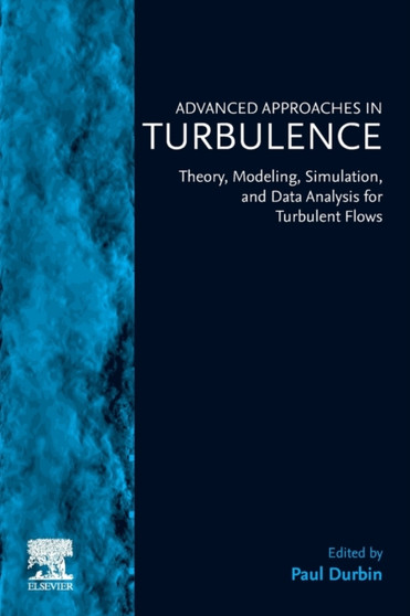 Advanced Approaches in Turbulence : Theory, Modeling, Simulation, and Data Analysis for Turbulent Flows by Paul Durbin - Paperback