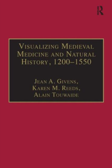 Visualizing Medieval Medicine and Natural History, 1200???1550 by Jean A. Givens - Hardback