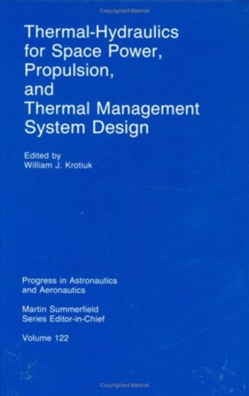 Thermal Hydraulics for Space Power, Propulsion and Thermal Management System Design by William J. Krotiuk - Hardback