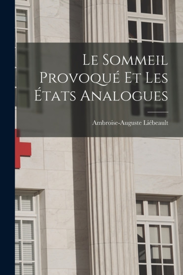 Le sommeil provoque et les etats analogues by Liebeault Ambroise-Auguste 1823-1904 - Paperback