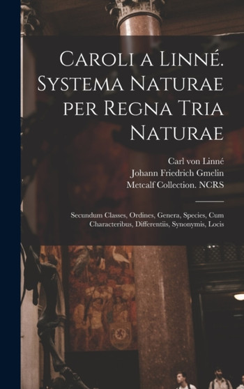 Caroli a Linne. Systema naturae per regna tria naturae : Secundum classes, ordines, genera, species, cum characteribus, differentiis, synonymis, locis by Carl Von Linne - Hardback