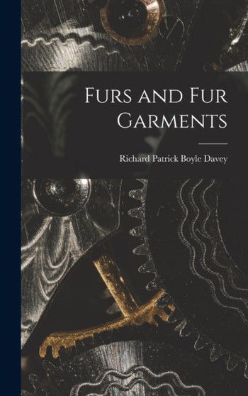 Furs and fur Garments by Richard Patrick Boyle Davey - Hardback