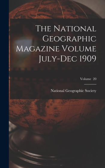 The National Geographic Magazine Volume July-Dec 1909; Volume 20 by National Geographic Society - Hardback