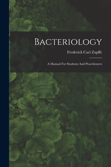Bacteriology : A Manual For Students And Practitioners by Frederick Carl Zapffe - Paperback