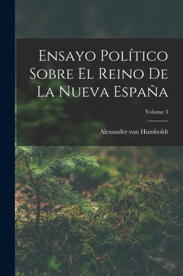 Ensayo Politico Sobre El Reino De La Nueva Espana; Volume 3 by Alexander Von Humboldt - Paperback Ensayo Politico Sobre El Reino De La Nueva Espana; Volume 3 by Alexander Von Humboldt - Paperback