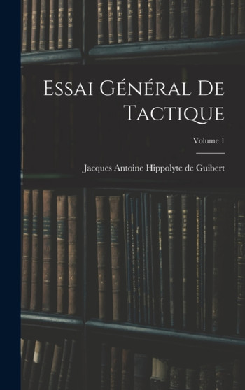 Essai General De Tactique; Volume 1 by Jacques Antoine Hippolyte de Guibert - Hardback