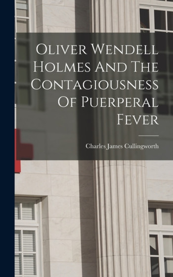 Oliver Wendell Holmes And The Contagiousness Of Puerperal Fever by Charles James Cullingworth - Hardback
